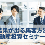 不動産投資セミナーの申し込みが来ない!結果が出る集客方法とは
